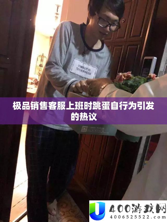 极品销售客服上班时跳蛋自行为引发的热议
