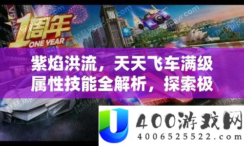 紫焰激流，每天飞车满级属性技艺全分析，索求极速霸主之秘