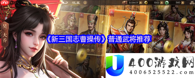 新三国志曹操传四大阵营平民战神推荐：低星高能逆袭攻略
