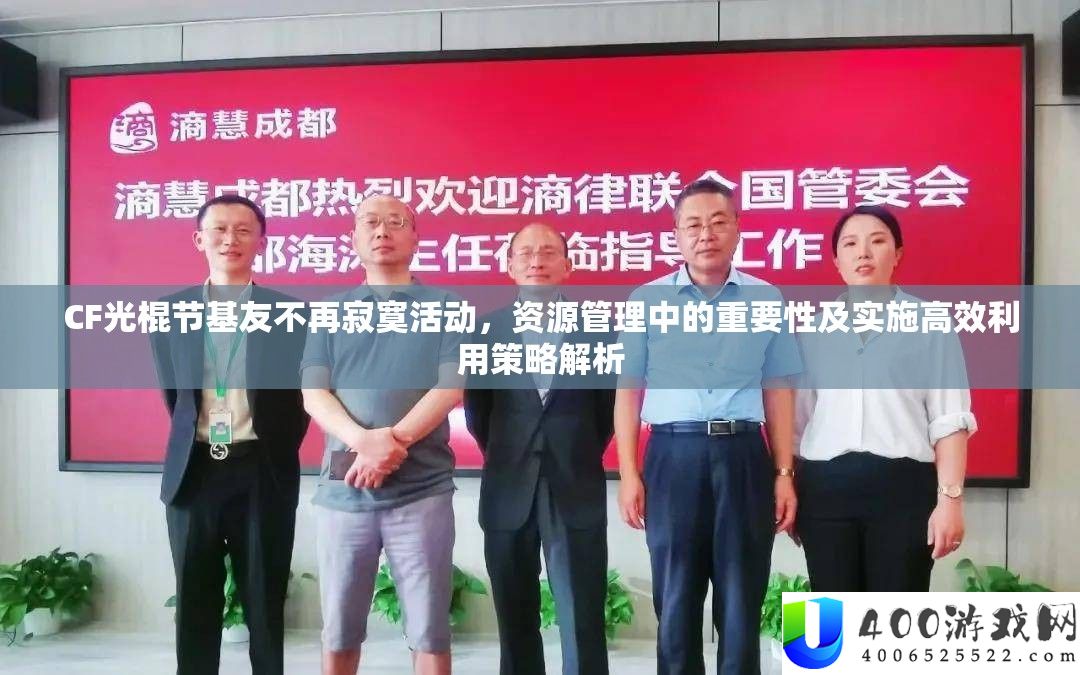 CF光棍节基友不再寂寞活动，资源管理中的重要性及实施高效利用策略解析