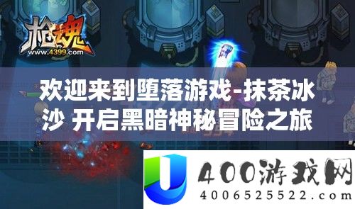 欢迎来到堕落游戏-抹茶冰沙 开启黑暗神秘冒险之旅