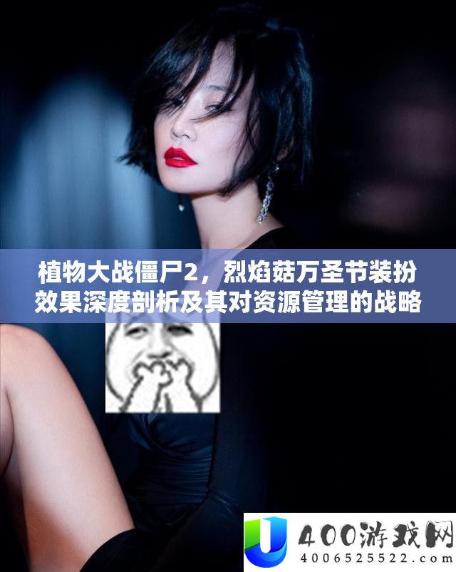 植物大战僵尸2，烈焰菇万圣节装扮效果深度剖析及其对资源管理的战略意义
