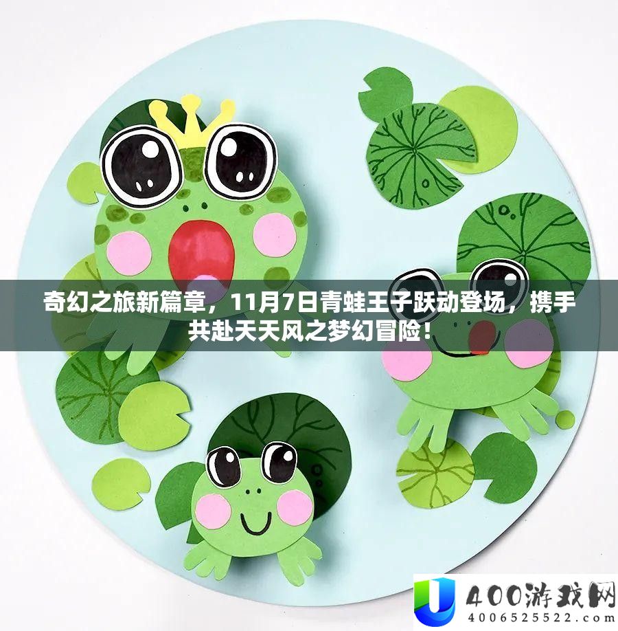 奇幻之旅新篇章，11月7日青蛙王子跃动登场，携手共赴天天风之梦幻冒险！