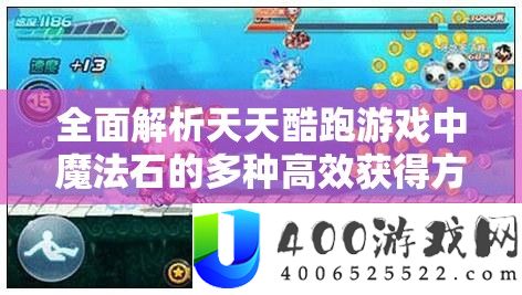 全面解析天天酷跑游戏中魔法石的多种高效获得方法与技巧