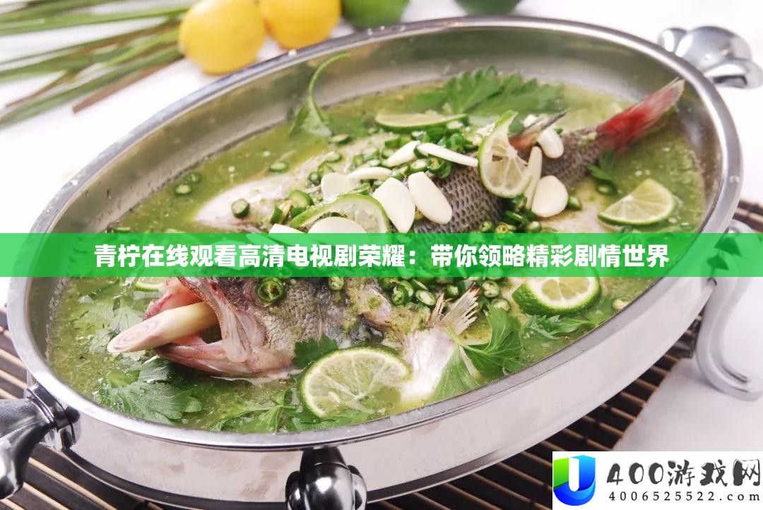 青柠在线旁观高清电视剧光荣：带你领略精彩剧情世界