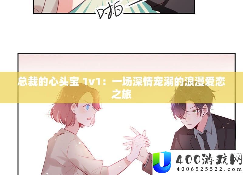 总裁的心头宝 1v1：一场深情宠溺的浪漫爱恋之旅