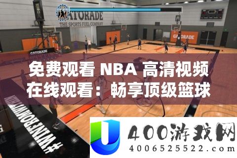 免费观看 NBA 高清视频在线观看：畅享顶级篮球盛宴