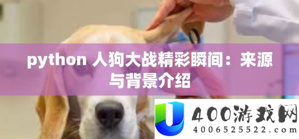 python 人狗大战精彩瞬间：来源与背景介绍