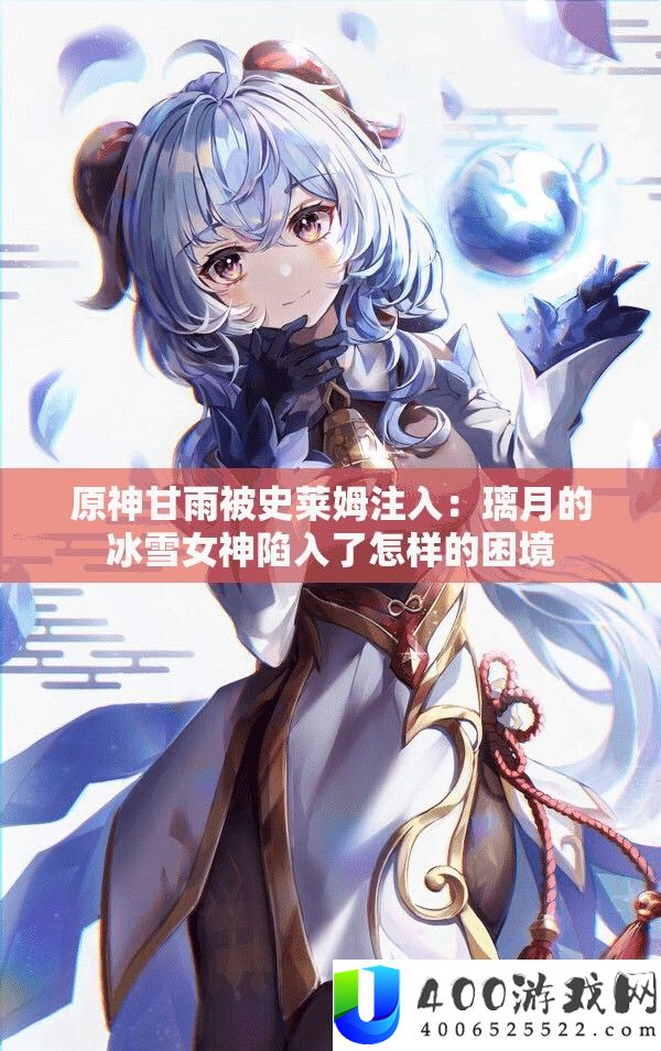 原神甘雨被史莱姆注入：璃月的冰雪女神陷入了怎样的困境