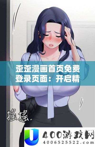 歪歪漫画首页收费登录页面：开启精彩漫画之旅的进口