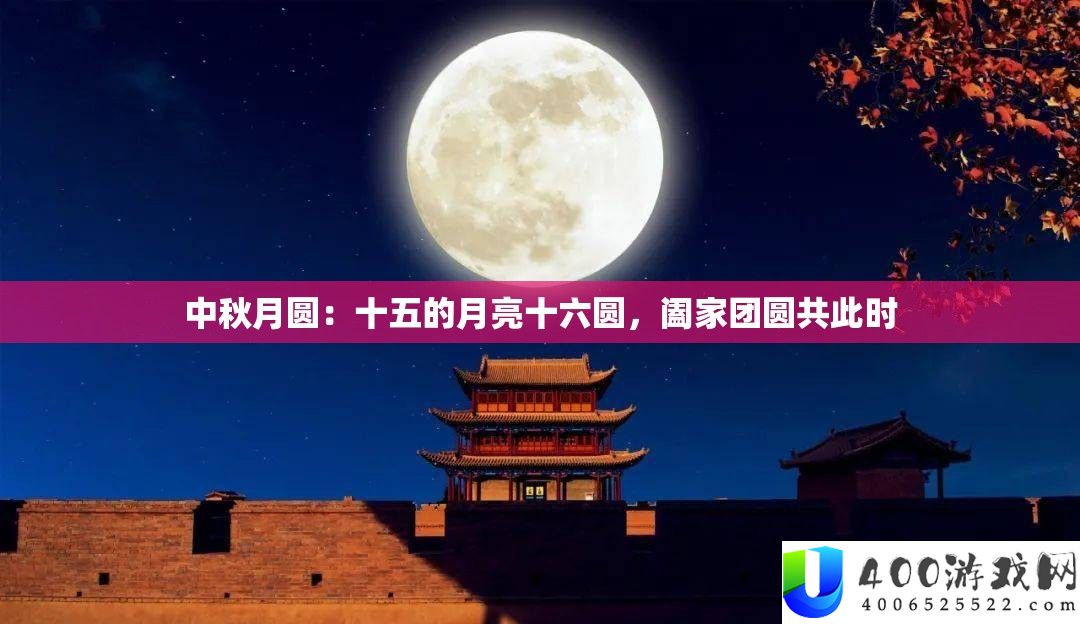 中秋月圆：十五的月亮十六圆，阖家团圆共此时