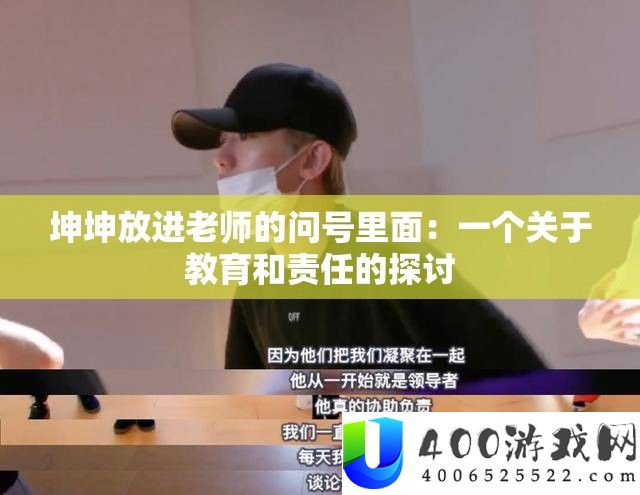 坤坤放进老师的问号里面：一个关于教育和责任的探讨