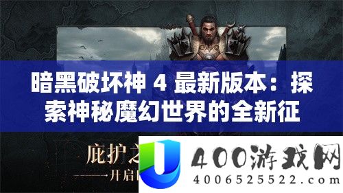 暗黑破坏神 4 最新版本：探索神秘魔幻世界的全新征程
