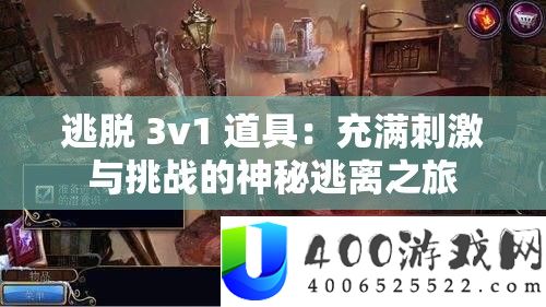 逃脱 3v1 道具：充满刺激与挑战的神秘逃离之旅