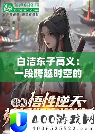 白洁东子高义：一段跨越时空的传奇故事