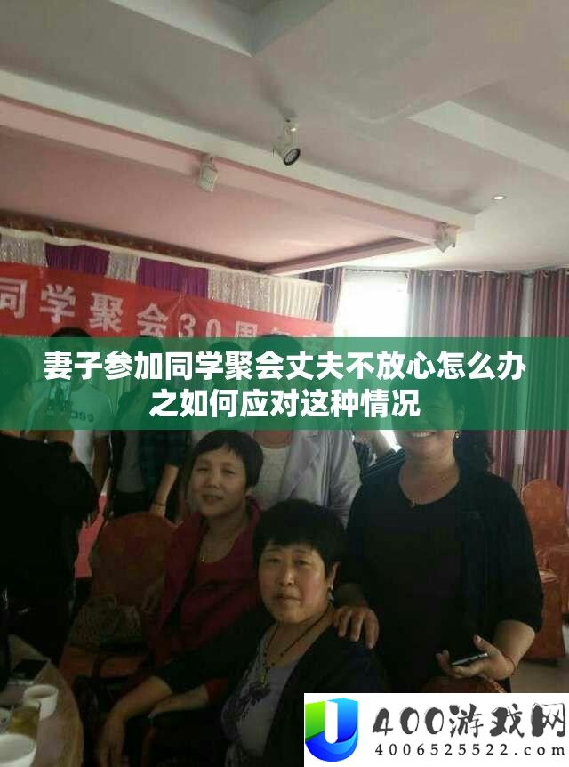 老婆参与同窗集会丈夫不定心怎样办之怎样应对这类情形