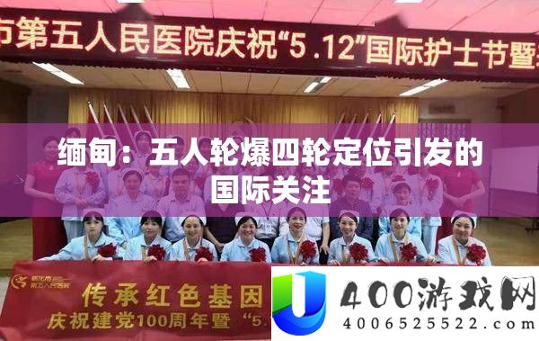 缅甸：五人轮爆四轮定位引发的国际关注