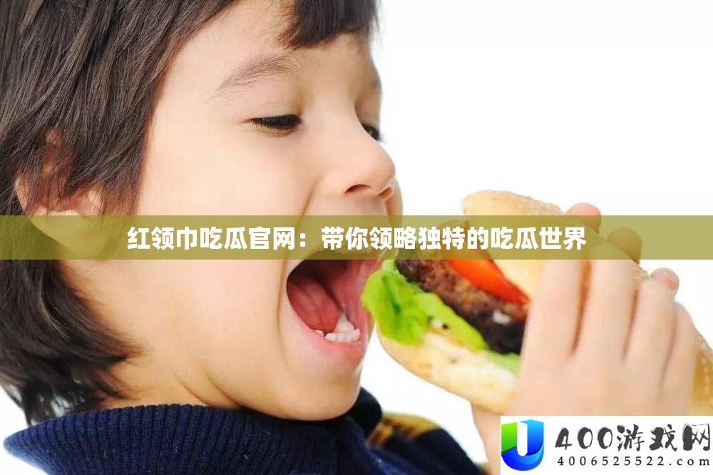 红领巾吃瓜官网：带你领略独特的吃瓜世界