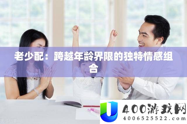老少配：跨越年龄界限的独特情感组合