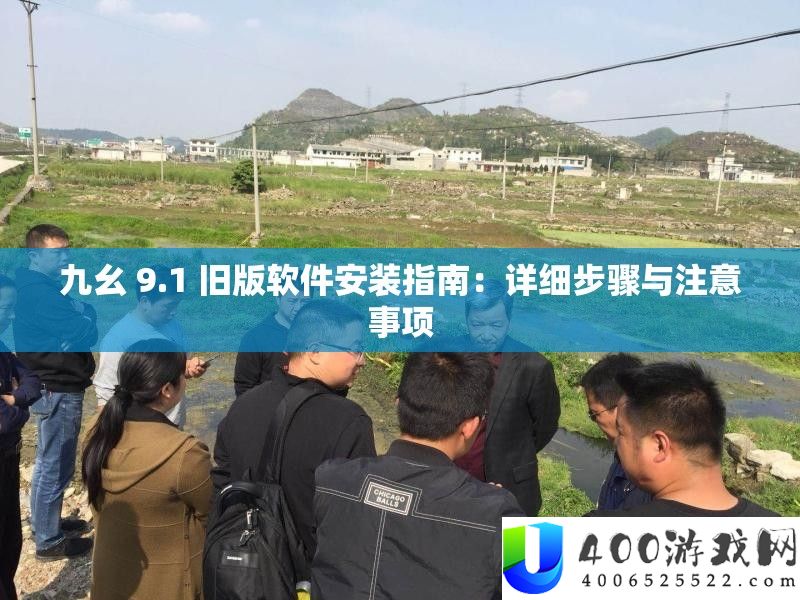 九幺 9.1 旧版软件装置攻略：具体步调与注重事项