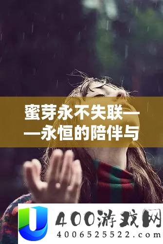 蜜芽永不失联——永恒的陪伴与精彩