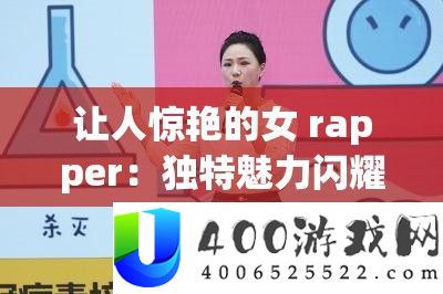 让人惊艳的女 rapper：独特魅力闪耀舞台