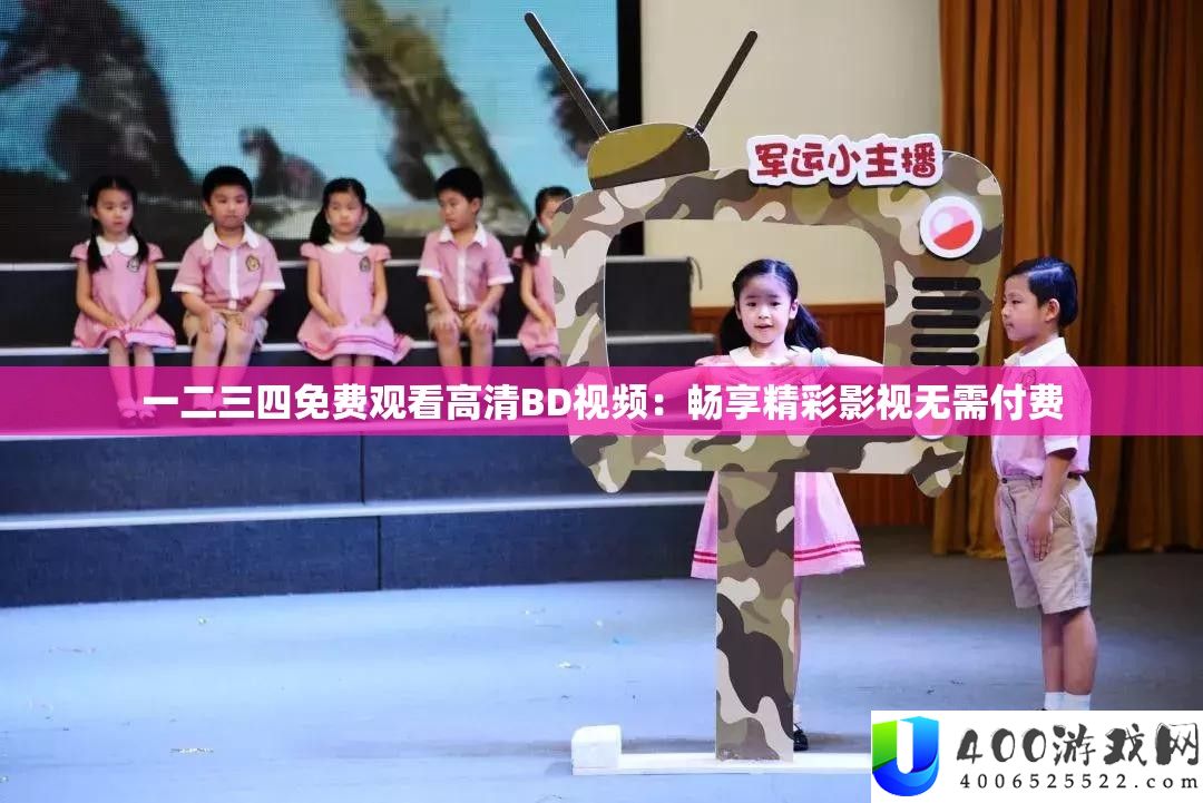 一二三四免费观看高清BD视频：畅享精彩影视无需付费