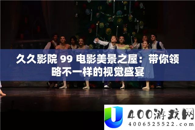 久久影院 99 电影美景之屋：带你领略不一样的视觉盛宴