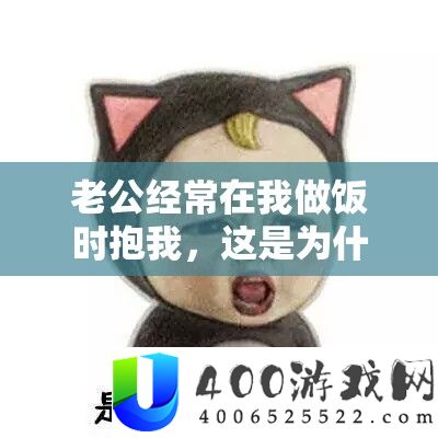 老公常常在我做饭时抱我，这是为甚么呢？