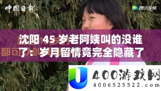 沈阳 45 岁老阿姨叫的没谁了：岁月留情竟完全潜藏了岁数