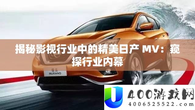 揭秘影视行业中的优美日产 MV：窥探行业内情