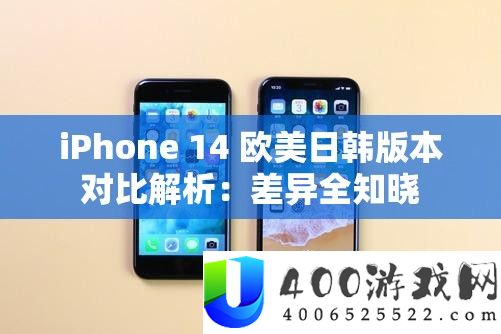 iPhone 14 欧美日韩版本对照分析：差别全知晓