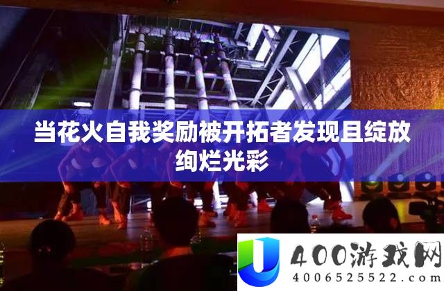 当花火自我嘉奖被开辟者发现且绽放绚烂荣耀
