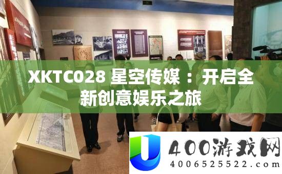 XKTC028 星空传媒 ：开启全新创意娱乐之旅
