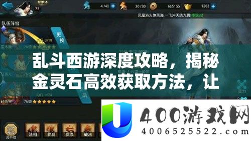 乱斗西游深度攻略,揭秘金灵石高效获取方法,让珍稀道具触手可及