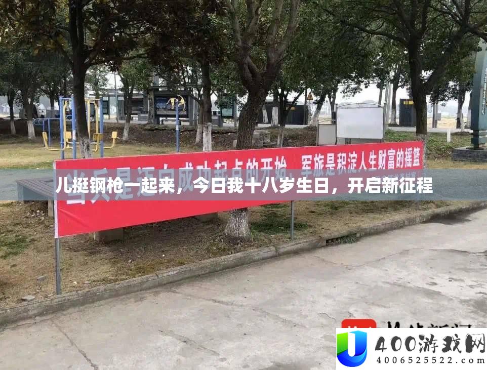 儿挺钢枪一路来，本日我十八岁生日，开启新征程