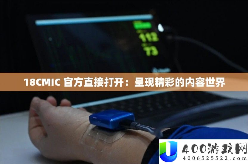 18CMIC 官方直接打开：呈现精彩的内容世界
