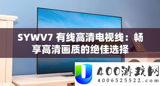 SYWV7 有线高清电视线：畅享高清画质的绝佳选择