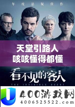 天堂带路人咳咳晓得都懂：奥秘之旅开启探访未知的巧妙征程