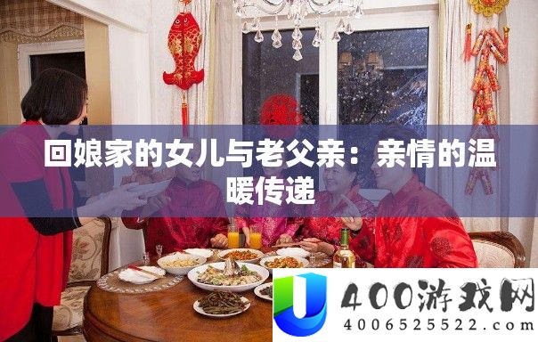 回娘家的女儿与老父亲：亲情的温暖传递