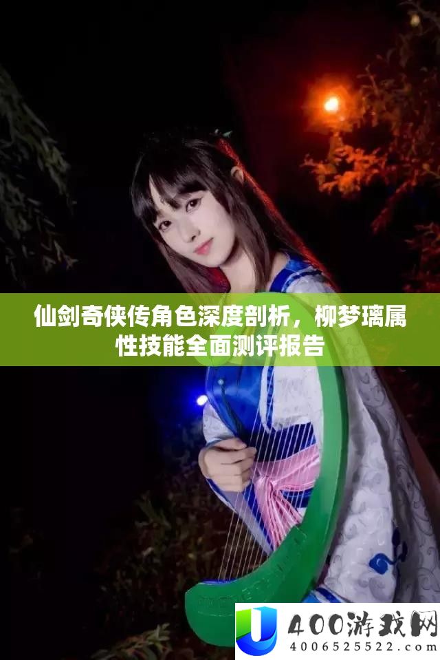 仙剑奇侠传角色深度分析，柳梦璃属性技艺周全测评陈述