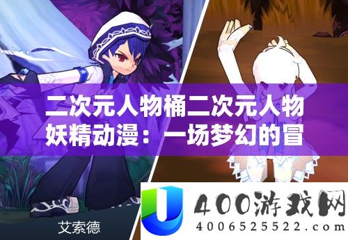 二次元人物桶二次元人物妖精动漫：一场梦境的冒险之旅