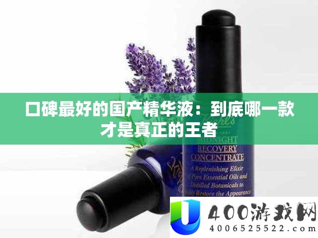 口碑最好的国产精髓液：究竟哪一款才是真正的王者