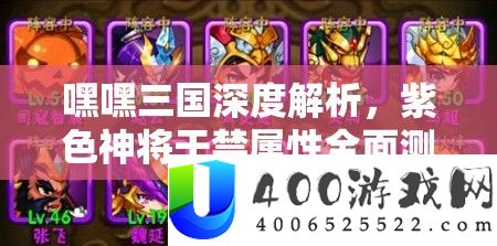 嘿嘿三国深度解析，紫色神将于禁属性全面测评与荣耀战歌