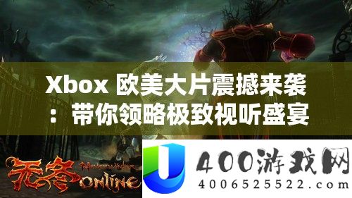 Xbox 欧美大片震撼来袭：带你领略极致视听盛宴
