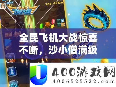 全民飞机大战欣喜一直，沙小僧满级后解锁唐小僧传奇新篇章