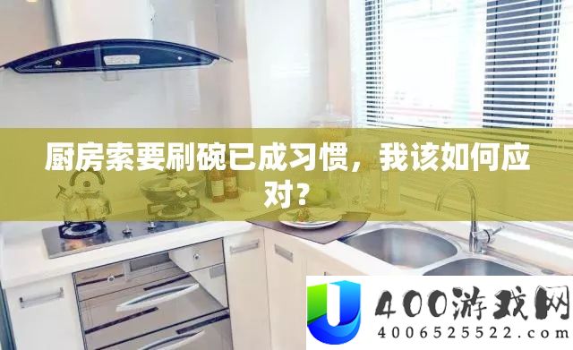厨房索要刷碗已成习惯，我该如何应对？
