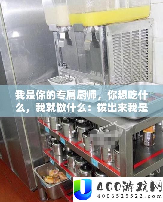 我是你的专属厨师,你想吃什么,我就做什么:拨出来我是你小 在厨房