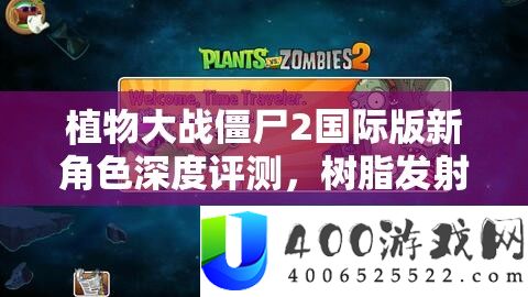 植物大战僵尸2国际版新角色深度评测,树脂发射机的战役效力与技巧运用