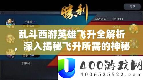 乱斗西游英雄飞升全解析，深入揭秘飞升所需的神秘材料与过程